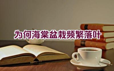 为何海棠盆栽频繁落叶插图