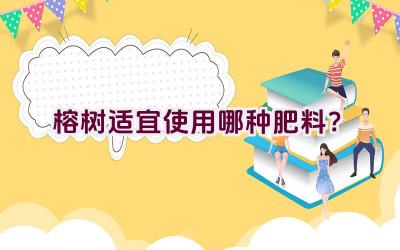 “榕树适宜使用哪种肥料？”插图
