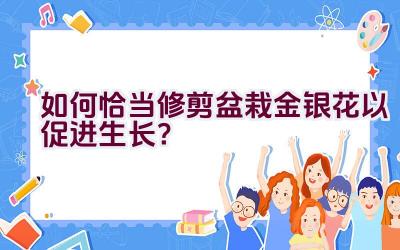 如何恰当修剪盆栽金银花以促进生长？