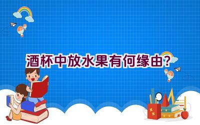 酒杯中放水果有何缘由？插图