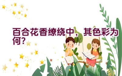 百合花香缭绕中，其色彩为何？插图