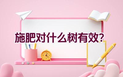 施肥对什么树有效？插图